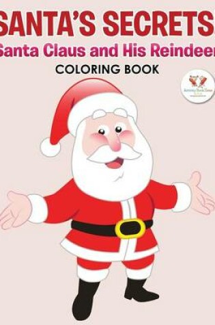 Cover of Santa's Secrets! Santa Claus and His Reindeer Coloring Book