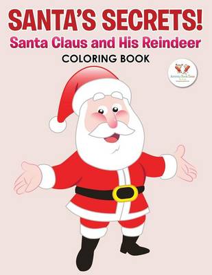 Book cover for Santa's Secrets! Santa Claus and His Reindeer Coloring Book