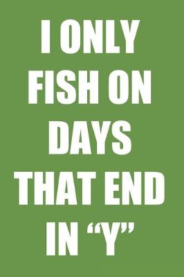 Book cover for I Only Fish On Days That End In Y