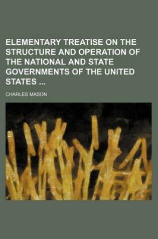 Cover of Elementary Treatise on the Structure and Operation of the National and State Governments of the United States