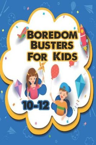 Cover of Boredom Busters For Kids 10-12