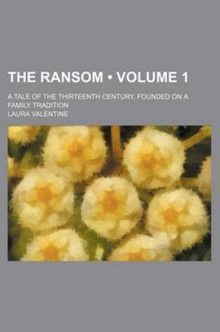 Cover of The Ransom (Volume 1); A Tale of the Thirteenth Century, Founded on a Family Tradition