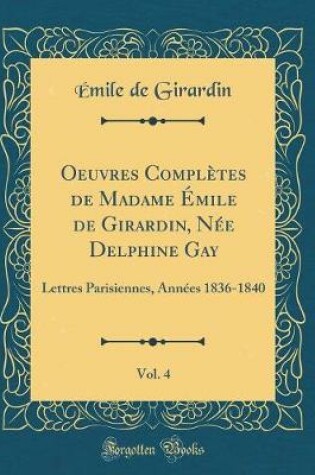 Cover of Oeuvres Completes de Madame Emile de Girardin, Nee Delphine Gay, Vol. 4