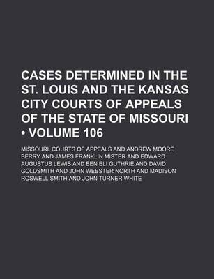 Book cover for Cases Determined in the St. Louis and the Kansas City Courts of Appeals of the State of Missouri (Volume 106)