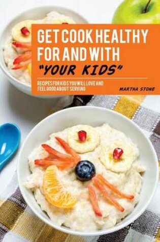 Cover of Get Cook Healthy for and with Your Kids