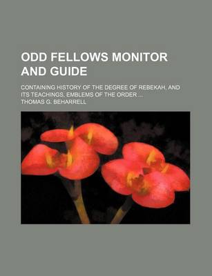 Book cover for Odd Fellows Monitor and Guide; Containing History of the Degree of Rebekah, and Its Teachings, Emblems of the Order