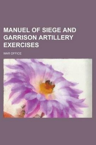 Cover of Manuel of Siege and Garrison Artillery Exercises