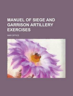 Book cover for Manuel of Siege and Garrison Artillery Exercises