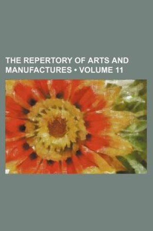 Cover of The Repertory of Arts and Manufactures (Volume 11)