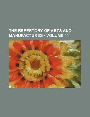 Book cover for The Repertory of Arts and Manufactures (Volume 11)