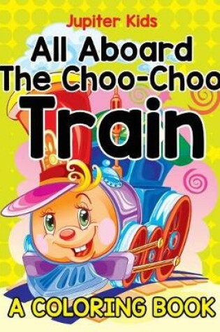 Cover of All Aboard The Choo-Choo Train (A Coloring Book)