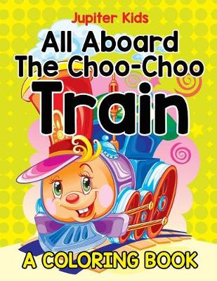 Book cover for All Aboard The Choo-Choo Train (A Coloring Book)