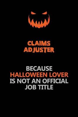 Book cover for Claims Adjuster Because Halloween Lover Is Not An Official Job Title