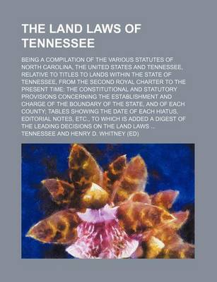 Book cover for The Land Laws of Tennessee; Being a Compilation of the Various Statutes of North Carolina, the United States and Tennessee, Relative to Titles to Lands Within the State of Tennessee, from the Second Royal Charter to the Present Time