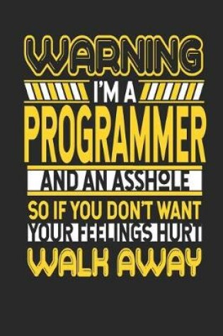 Cover of Warning I'm a Programmer and an Asshole So If You Don't Want Your Feelings Hurt Walk Away