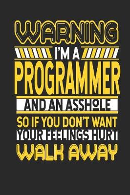 Book cover for Warning I'm a Programmer and an Asshole So If You Don't Want Your Feelings Hurt Walk Away