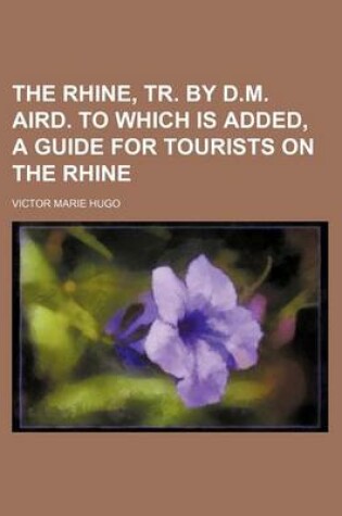 Cover of The Rhine, Tr. by D.M. Aird. to Which Is Added, a Guide for Tourists on the Rhine