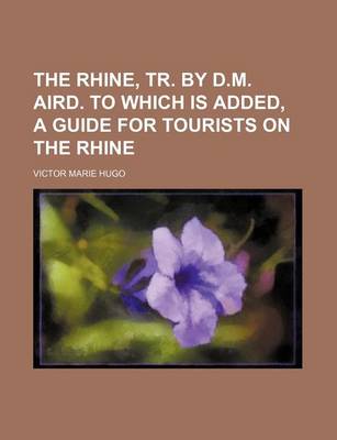 Book cover for The Rhine, Tr. by D.M. Aird. to Which Is Added, a Guide for Tourists on the Rhine