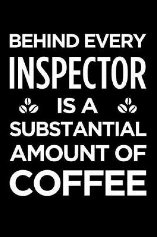 Cover of Behind Every Inspector Is a Substantial Amount of Coffee