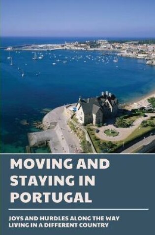 Cover of Moving And Staying In Portugal