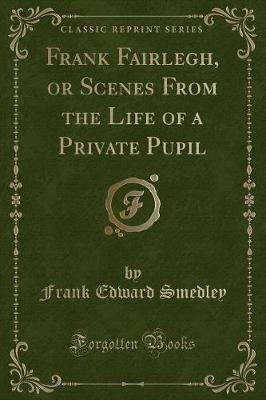 Book cover for Frank Fairlegh, or Scenes from the Life of a Private Pupil (Classic Reprint)