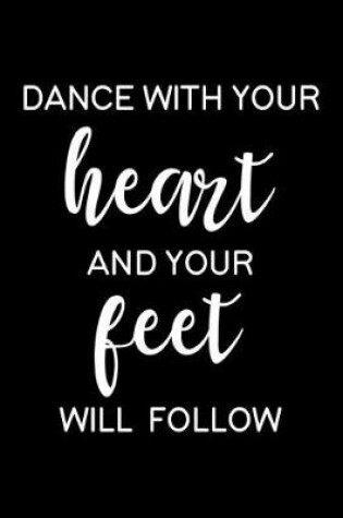 Cover of Dance With Your Heart and Your Feet Will Follow