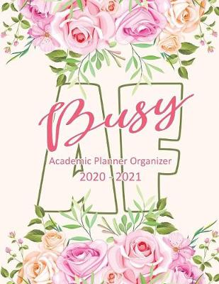 Book cover for Busy AF Academic Planner Organizer 2020-2021