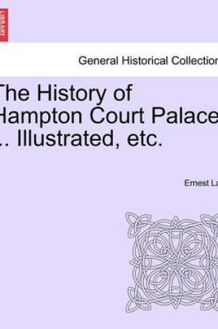 Cover of The History of Hampton Court Palace ... Illustrated, Etc.