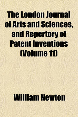 Book cover for The London Journal of Arts and Sciences, and Repertory of Patent Inventions Volume 11