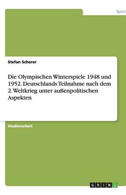 Cover of Die Olympischen Winterspiele 1948 und 1952. Deutschlands Teilnahme nach dem 2. Weltkrieg unter aussenpolitischen Aspekten