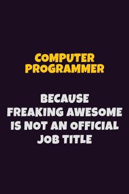 Book cover for Computer Programmer, Because Freaking Awesome Is Not An Official Job Title