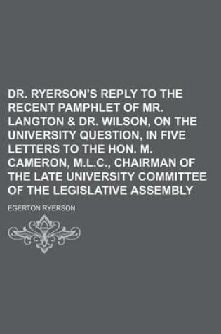 Cover of Dr. Ryerson's Reply to the Recent Pamphlet of Mr. Langton & Dr. Wilson, on the University Question, in Five Letters to the Hon. M. Cameron, M.L.C., Chairman of the Late University Committee of the Legislative Assembly