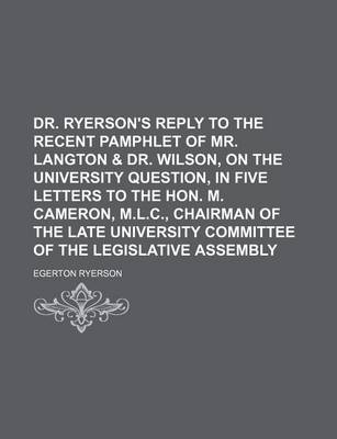 Book cover for Dr. Ryerson's Reply to the Recent Pamphlet of Mr. Langton & Dr. Wilson, on the University Question, in Five Letters to the Hon. M. Cameron, M.L.C., Chairman of the Late University Committee of the Legislative Assembly