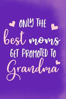 Book cover for Only The Best Moms Get Promoted Grandma