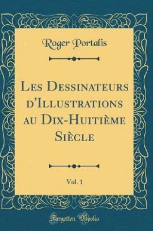 Cover of Les Dessinateurs d'Illustrations au Dix-Huitième Siècle, Vol. 1 (Classic Reprint)