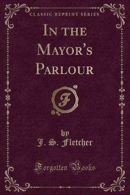 Book cover for In the Mayor's Parlour (Classic Reprint)