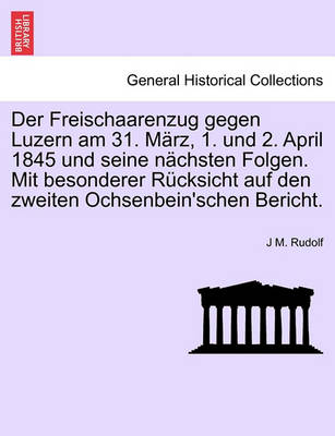 Book cover for Der Freischaarenzug Gegen Luzern Am 31. Marz, 1. Und 2. April 1845 Und Seine Nachsten Folgen. Mit Besonderer Rucksicht Auf Den Zweiten Ochsenbein'schen Bericht.