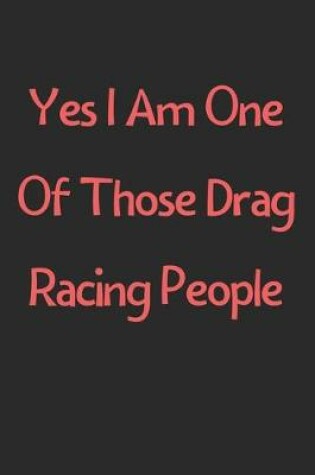 Cover of Yes I Am One Of Those Drag Racing People