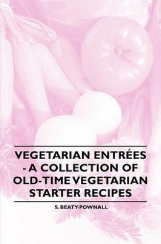 Cover of Vegetarian Entrees - A Collection of Old-Time Vegetarian Starter Recipes