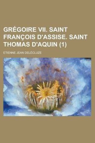 Cover of Gregoire VII. Saint Francois D'Assise. Saint Thomas D'Aquin (1)