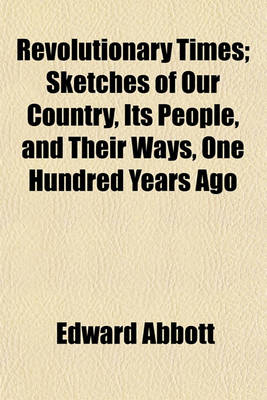 Book cover for Revolutionary Times; Sketches of Our Country, Its People, and Their Ways, One Hundred Years Ago