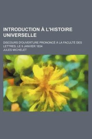 Cover of Introduction A L'Histoire Universelle; Discours D'Ouverture Prononce a la Faculte Des Lettres, Le 9 Janvier 1834