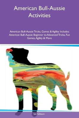 Book cover for American Bull-Aussie Activities American Bull-Aussie Tricks, Games & Agility Includes