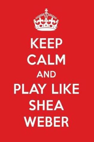 Cover of Keep Calm and Play Like Shea Weber