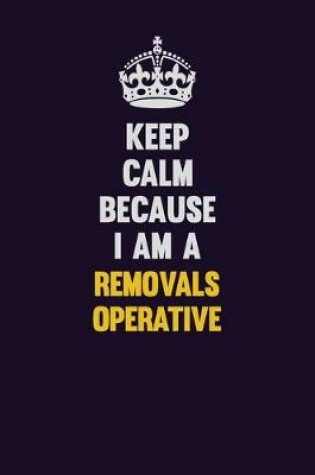 Cover of Keep Calm Because I Am A Removals Operative