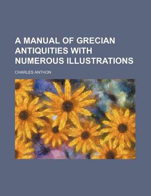 Book cover for A Manual of Grecian Antiquities with Numerous Illustrations