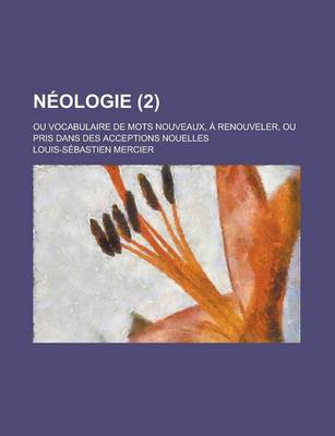 Book cover for Neologie (2); Ou Vocabulaire de Mots Nouveaux, a Renouveler, Ou Pris Dans Des Acceptions Nouelles
