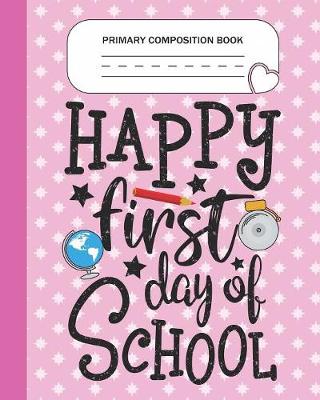 Book cover for Primary Composition Book - Happy First day of school