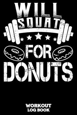 Book cover for Will Squat For Donuts Workout Log Book