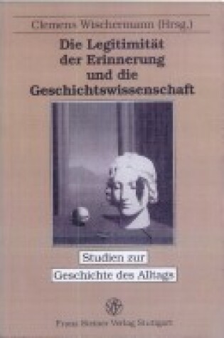 Cover of Die Legitimitat Der Erinnerung Und Die Geschichtswissenschaft